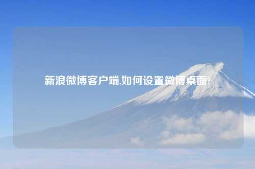 新浪微博客户端,如何设置微博桌面?