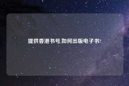 提供香港书号,如何出版电子书?