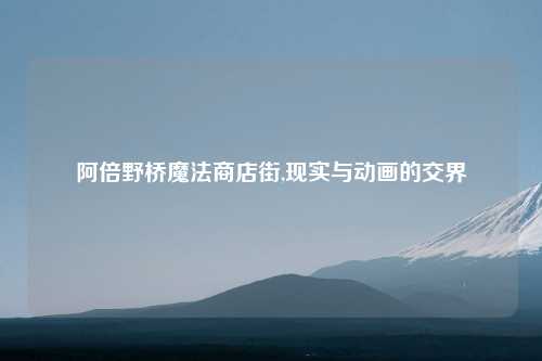 阿倍野桥魔法商店街,现实与动画的交界