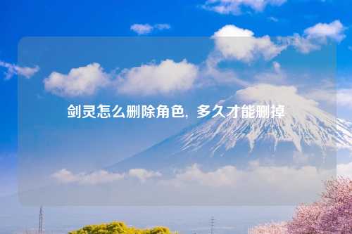 剑灵怎么删除角色,  多久才能删掉