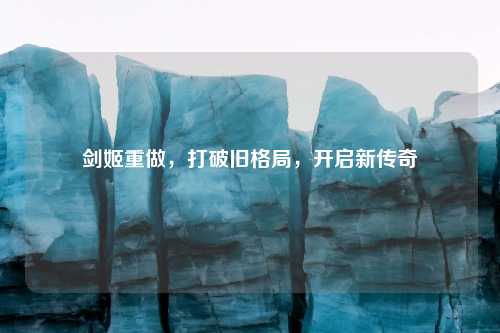 剑姬重做，打破旧格局，开启新传奇