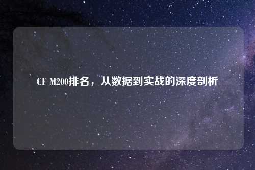 CF M200排名，从数据到实战的深度剖析