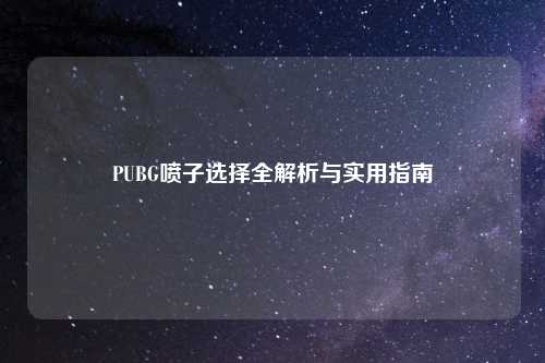 PUBG喷子选择全解析与实用指南