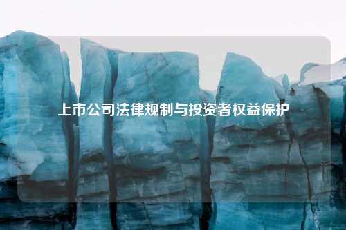 上市公司法律规制与投资者权益保护
