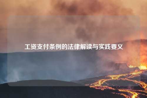 工资支付条例的法律解读与实践要义