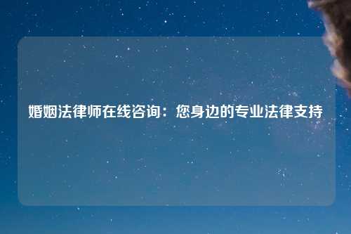 婚姻法律师在线咨询：您身边的专业法律支持