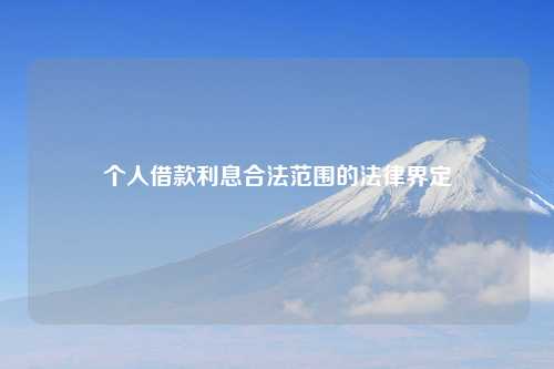 个人借款利息合法范围的法律界定